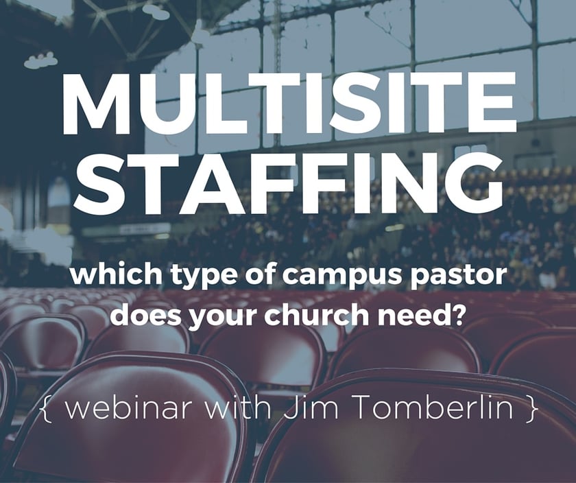 Multisite Staffing - Which Type Of Campus Pastor Does Your Church Need? Webinar with Jim Tomberlin